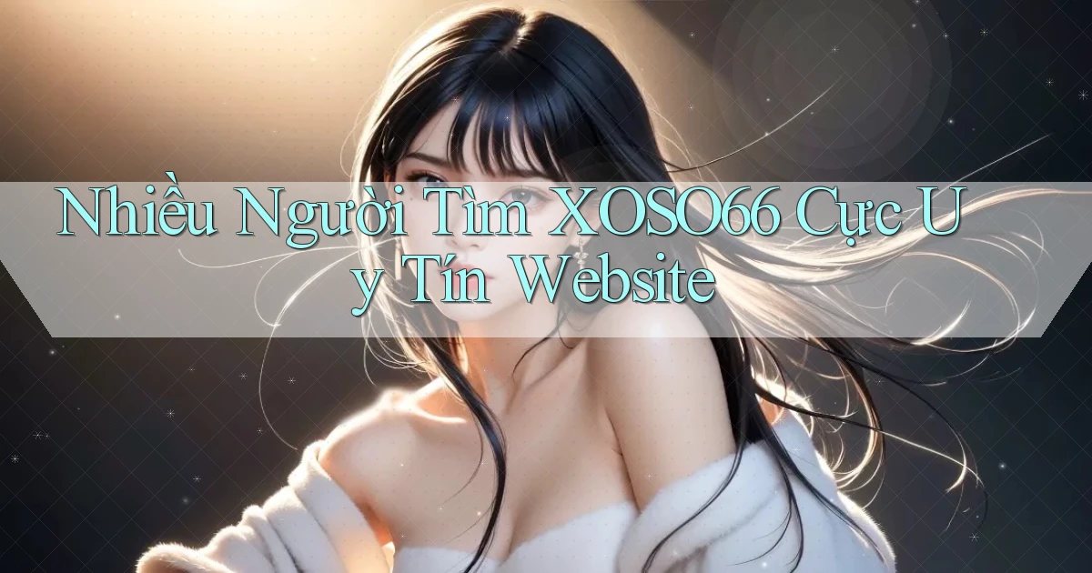 nhiều người tìm xoso66 cực uy tín website