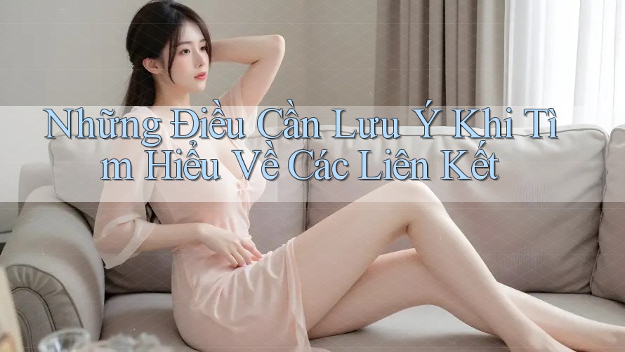 Những Điều Cần Lưu Ý Khi Tìm Hiểu Về Các Liên Kết Những Điều Cần Lưu Ý Khi Tìm Hiểu Về Các Liên Kết