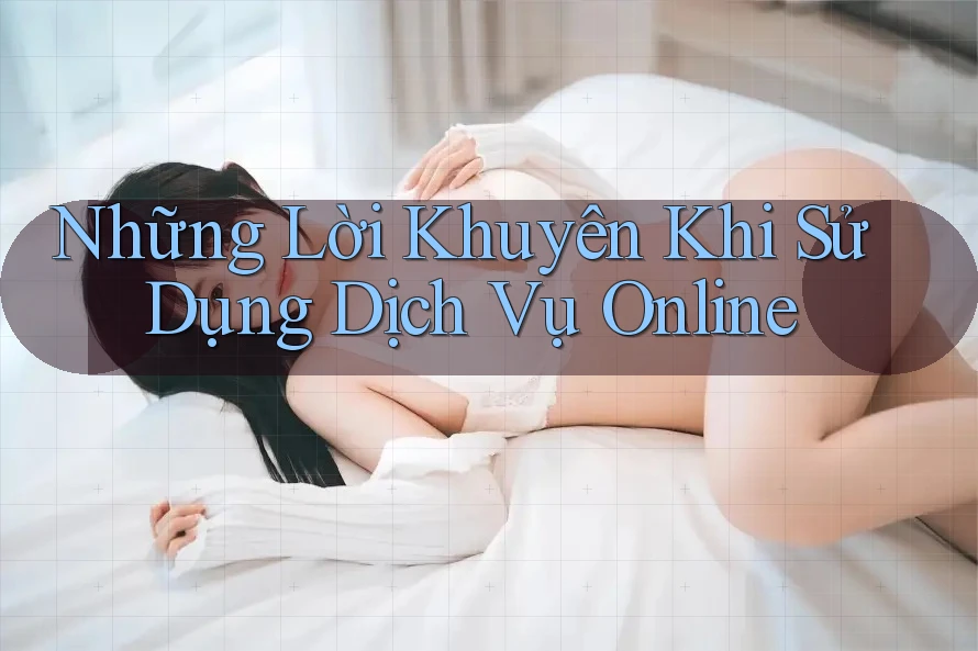 Những Lời Khuyên Khi Sử Dụng Dịch Vụ Online