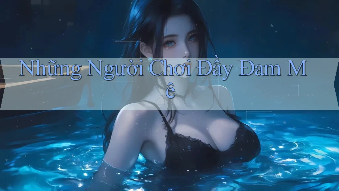 Những Người Chơi Đầy Đam Mê Những Người Chơi Đầy Đam Mê