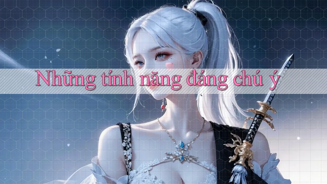 Những Tính Năng Đáng Chú Ý
