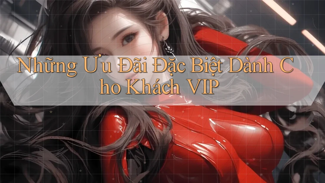 Những Ưu Đãi Đặc Biệt Dành Cho Khách VIP