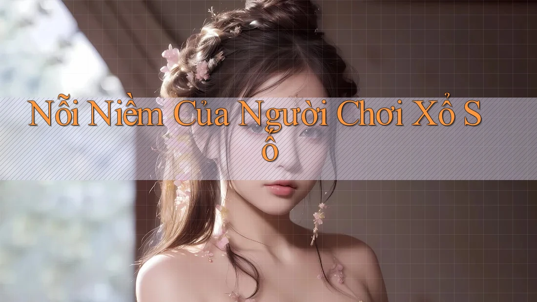 Nỗi Niềm Của Người Chơi Xổ Số