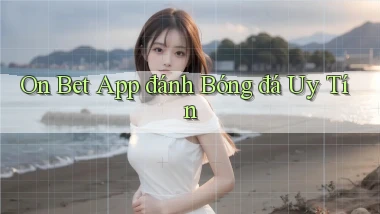 on bet app đánh bóng đá uy tín
