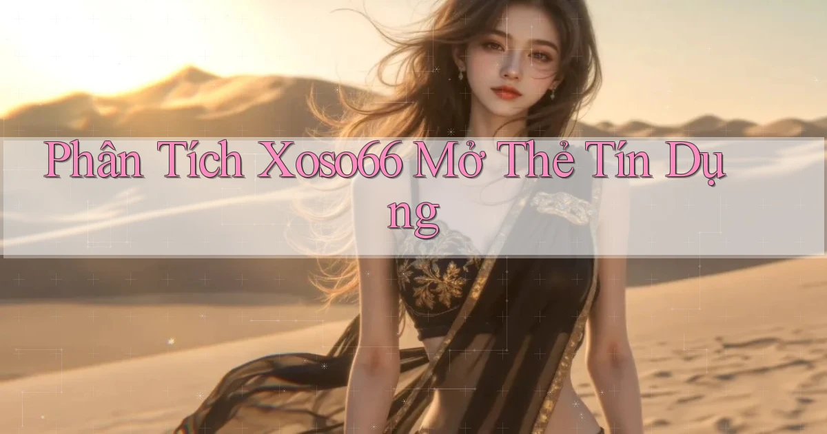 phân tích xoso66 mở thẻ tín dụng