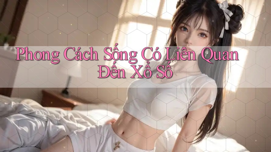 Phong Cách Sống Có Liên Quan Đến Xổ Số