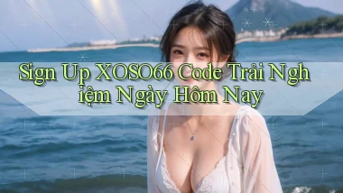 sign up xoso66 code trải nghiệm ngày hôm nay