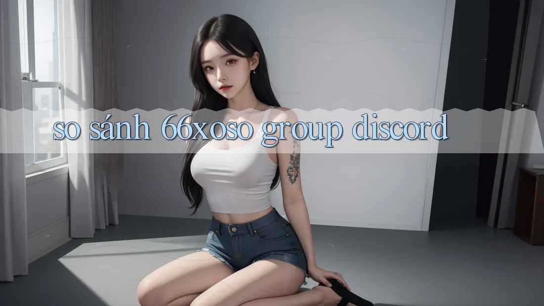 so sánh 66xoso group discord