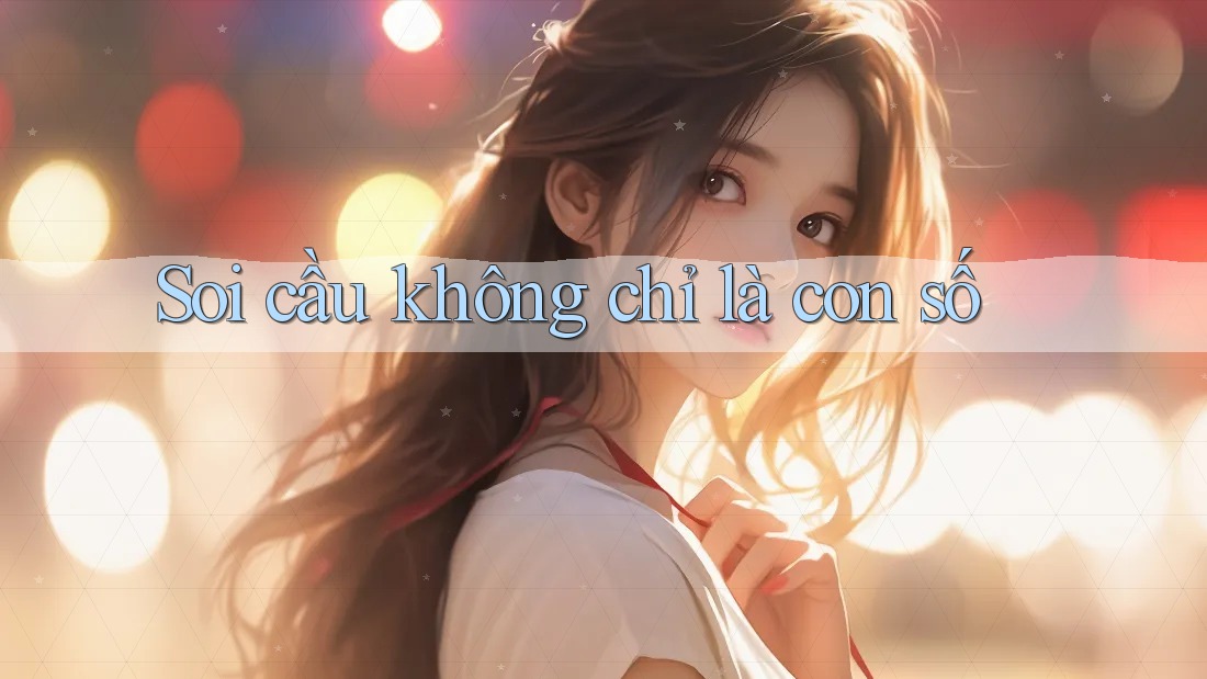 Soi cầu không chỉ là con số Soi cầu không chỉ là con số