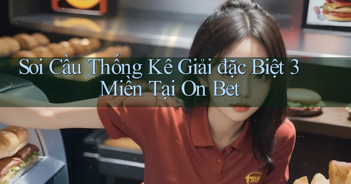 soi cầu thống kê giải đặc biệt 3 miền tại on bet