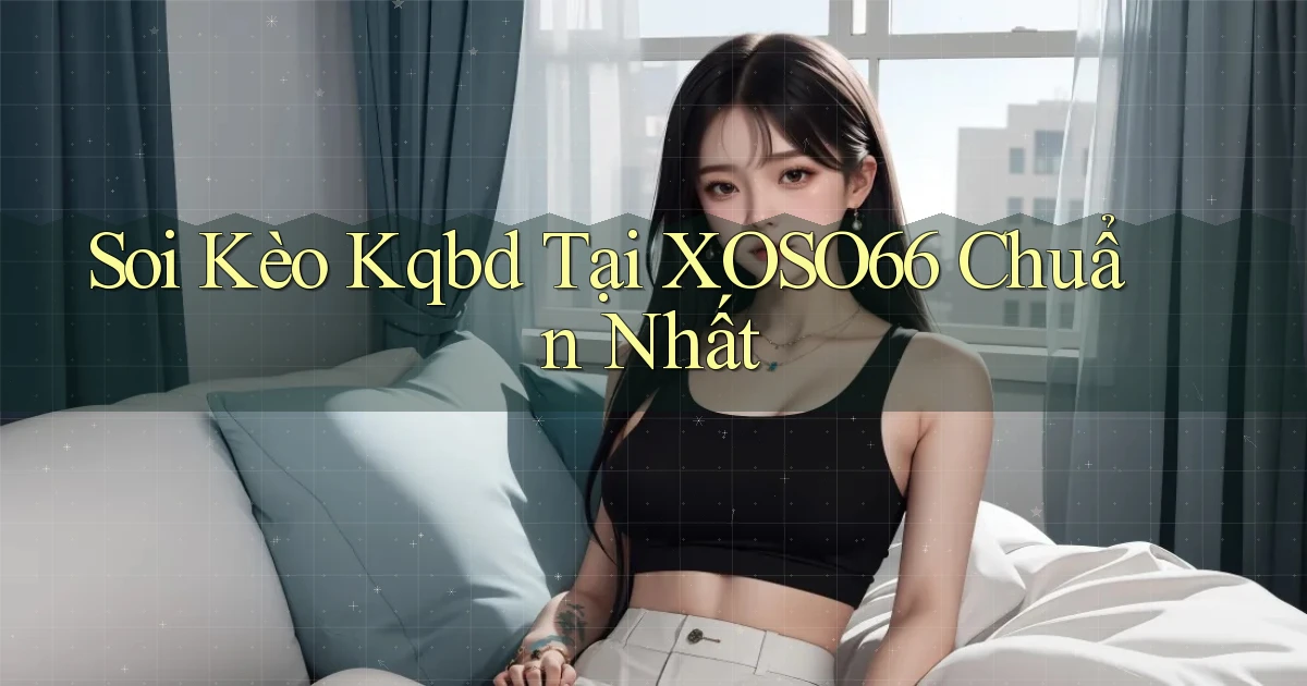 soi kèo kqbd tại xoso66 chuẩn nhất