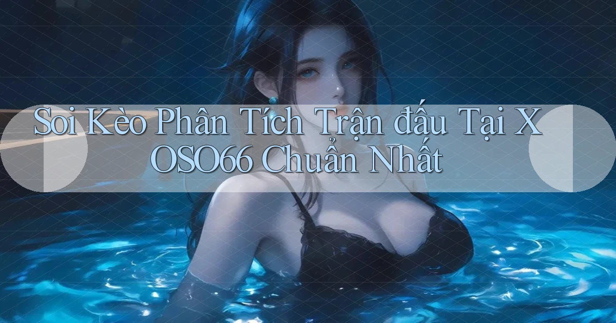 soi kèo phân tích trận đấu tại xoso66 chuẩn nhất