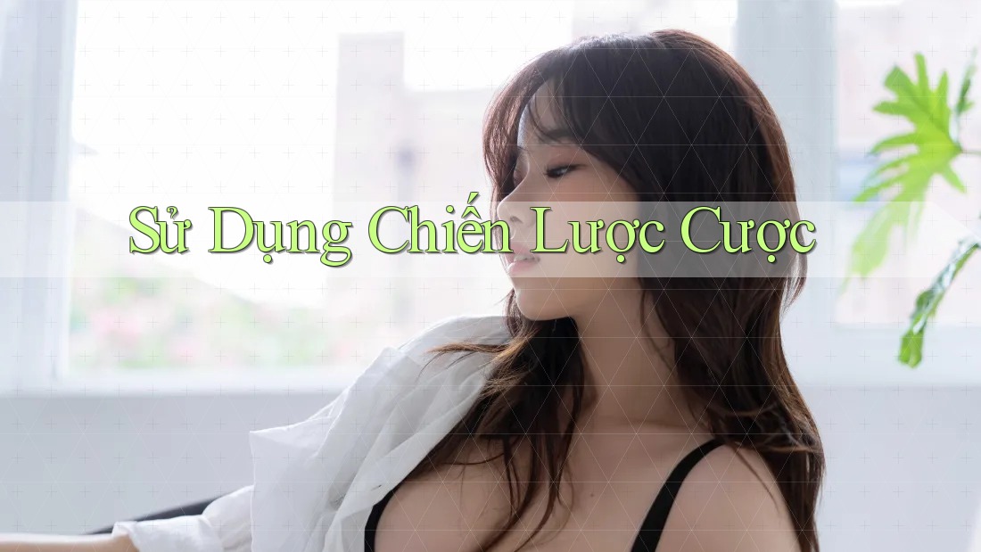 Sử Dụng Chiến Lược Cược Sử Dụng Chiến Lược Cược
