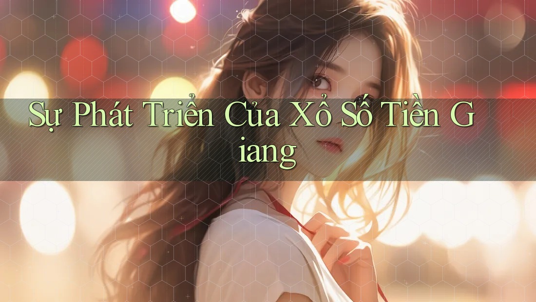 Sự Phát Triển Của Xổ Số Tiền Giang