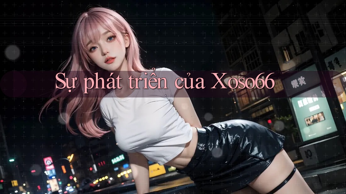 Sự Phát Triển Của Xoso66 Sự Phát Triển Của Xoso66