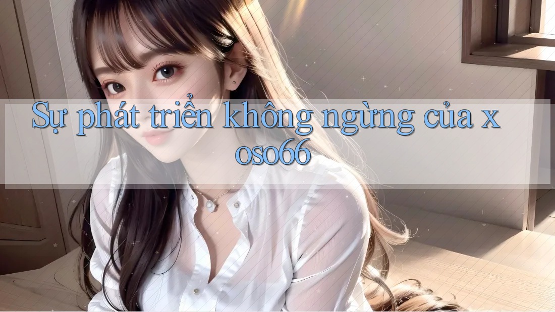 Sự phát triển không ngừng của xoso66 Sự phát triển không ngừng của xoso66