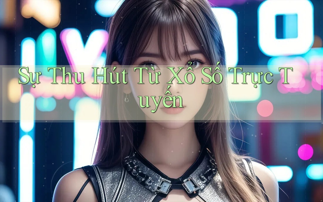 Sự Thu Hút Từ Xổ Số Trực Tuyến Sự Thu Hút Từ Xổ Số Trực Tuyến