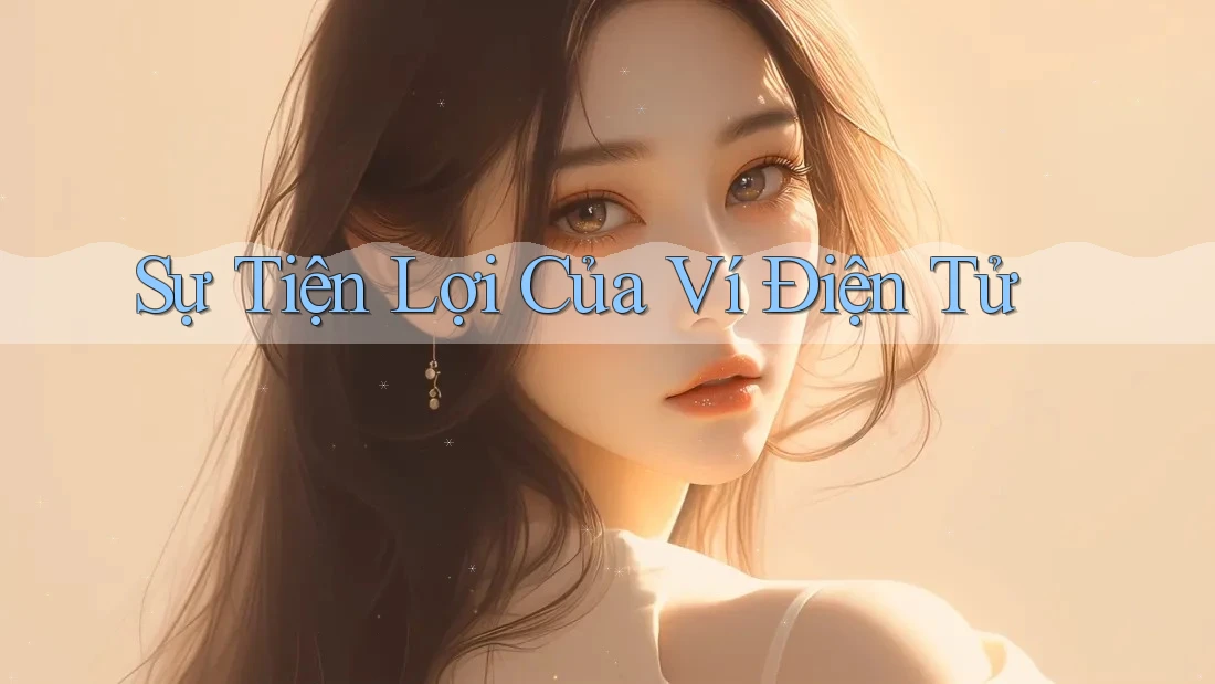 Sự Tiện Lợi Của Ví Điện Tử Sự Tiện Lợi Của Ví Điện Tử