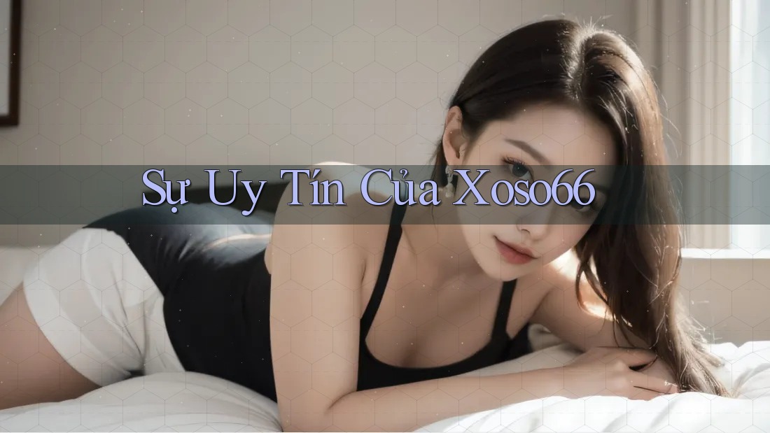 Sự Uy Tín Của Xoso66