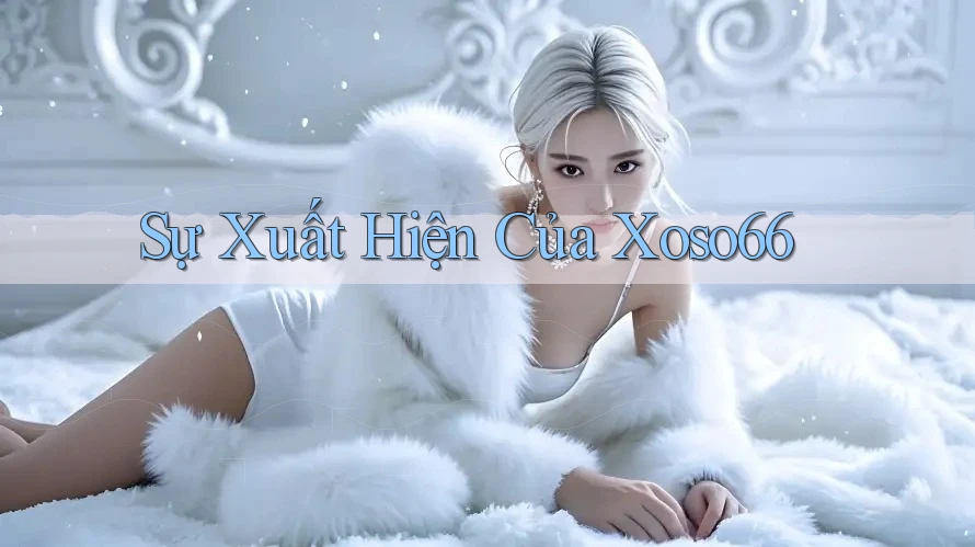 Sự Xuất Hiện Của Xoso66