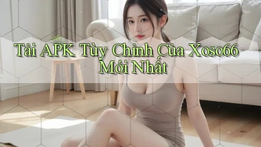 tải apk tùy chỉnh của xoso66 mới nhất