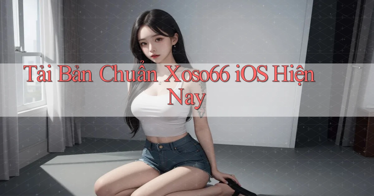 tải bản chuẩn xoso66 ios hiện nay