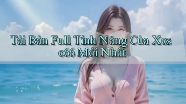 tải bản full tính năng của xoso66 mới nhất