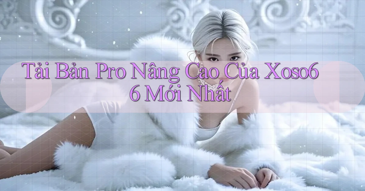 tải bản pro nâng cao của xoso66 mới nhất