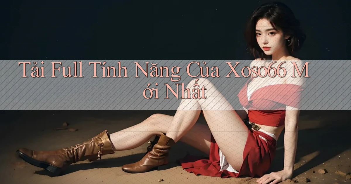 tải full tính năng của xoso66 mới nhất