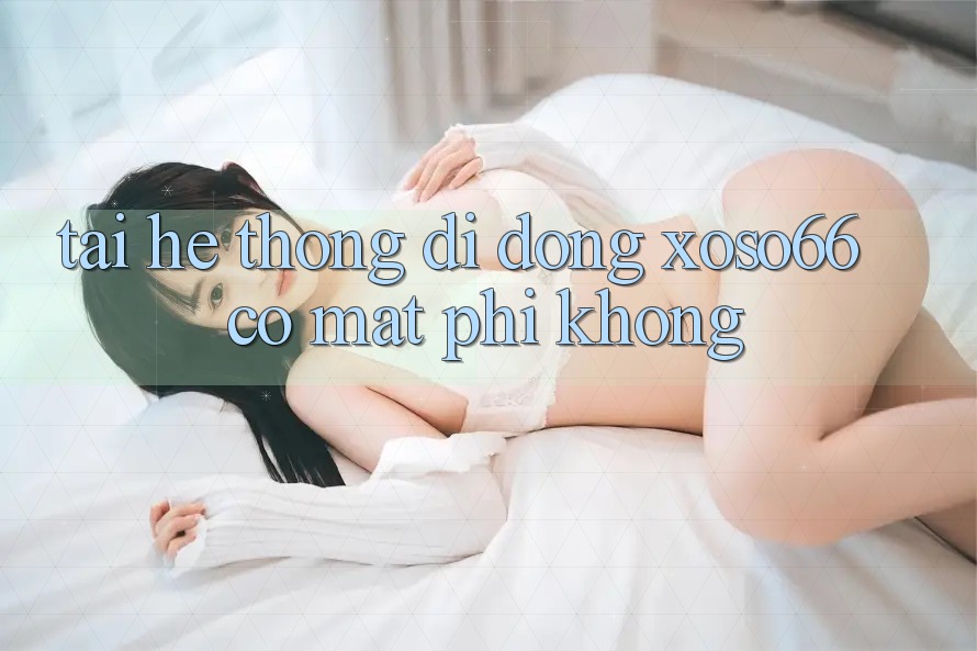 Tải hệ thống di động xoso66 có mất phí không? Tải hệ thống di động xoso66 có mất phí không?