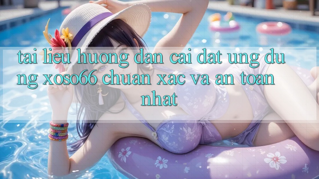 Tài liệu hướng dẫn Cài đặt Ứng dụng Xoso66 Chuẩn Xác Và An Toàn Nhất