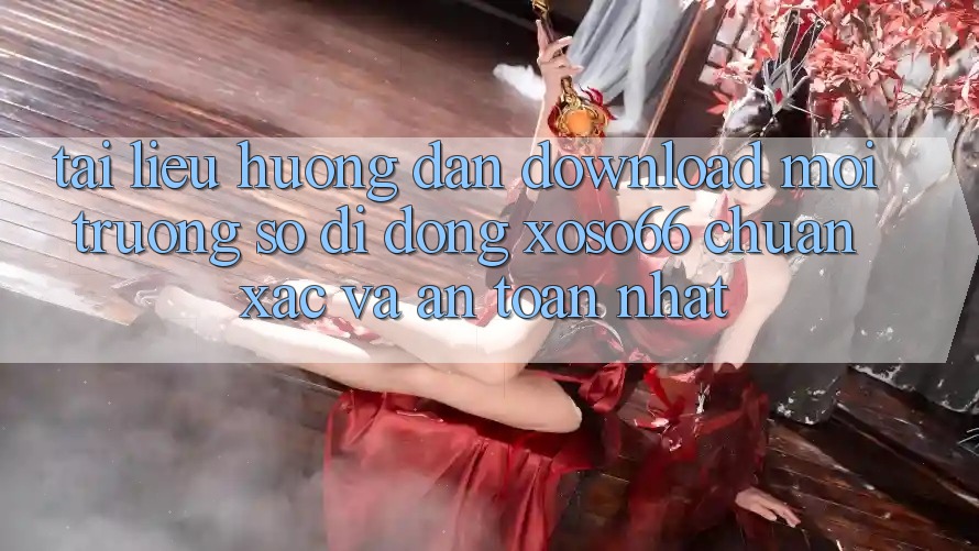 Tài liệu hướng dẫn Download Môi trường số di động Xoso66 Chuẩn Xác Và An Toàn Nhất