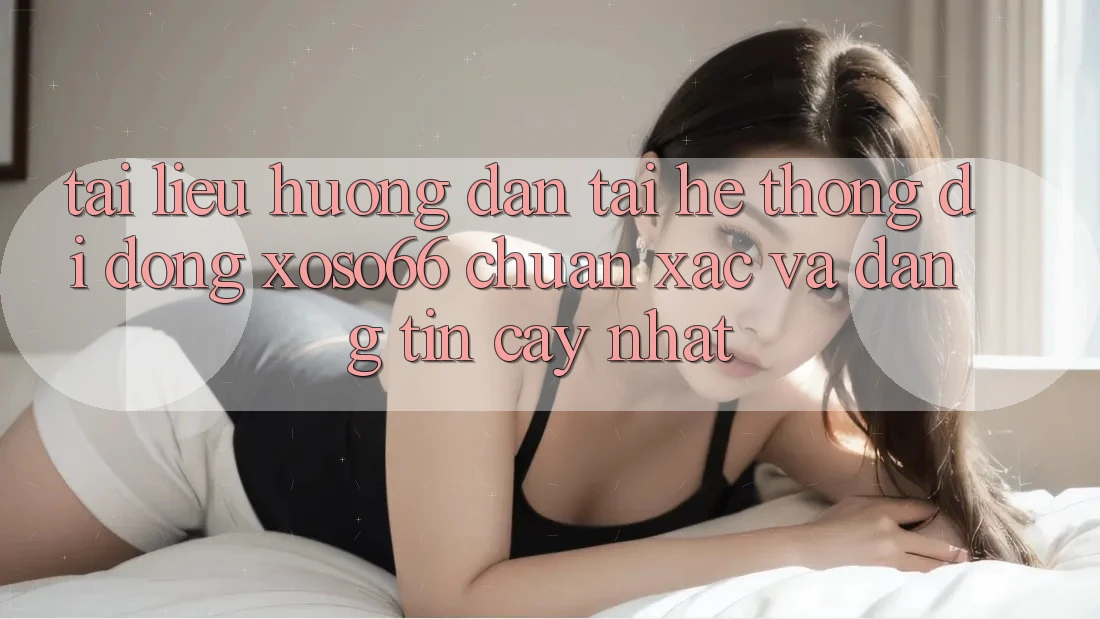 Tài liệu hướng dẫn Tải Hệ thống di động Xoso66 Chuẩn Xác Và Đáng tin cậy Nhất Tài liệu hướng dẫn Tải Hệ thống di động Xoso66 Chuẩn Xác Và Đáng tin cậy Nhất