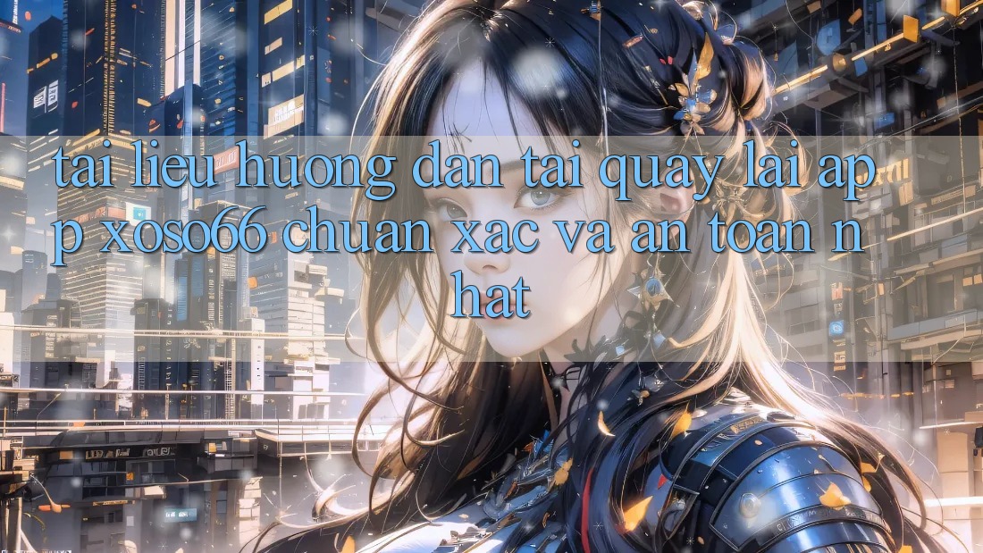 Tài liệu hướng dẫn Tải quay lại App Xoso66 Chuẩn Xác Và An Toàn Nhất Tài liệu hướng dẫn Tải quay lại App Xoso66 Chuẩn Xác Và An Toàn Nhất
