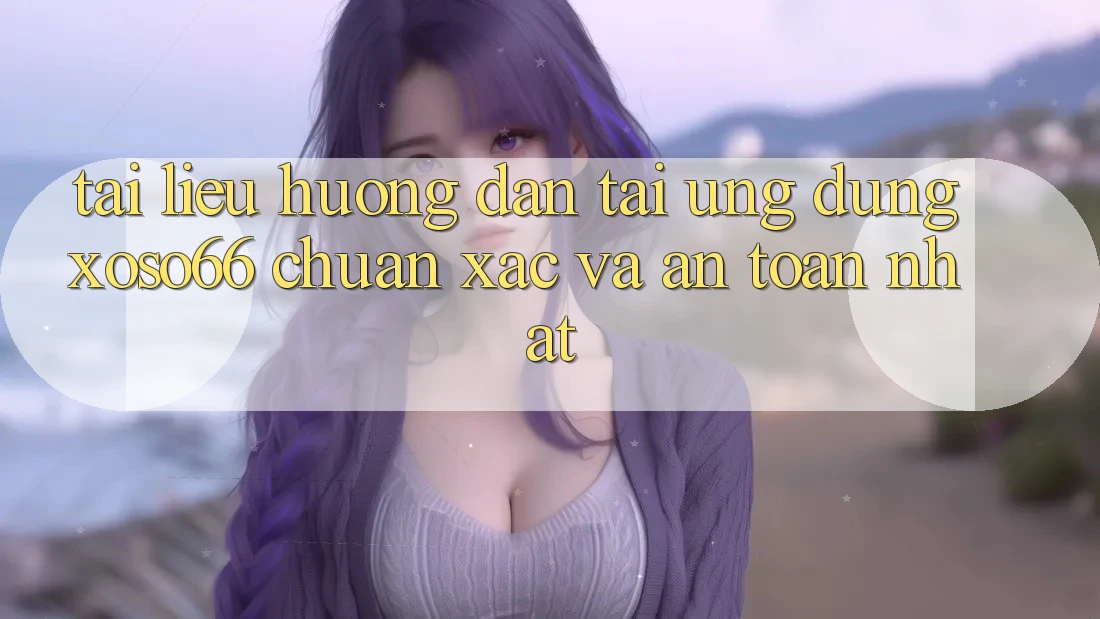 Tài liệu hướng dẫn Tải Ứng dụng Xoso66 Chuẩn Xác Và An Toàn Nhất Tài liệu hướng dẫn Tải Ứng dụng Xoso66 Chuẩn Xác Và An Toàn Nhất