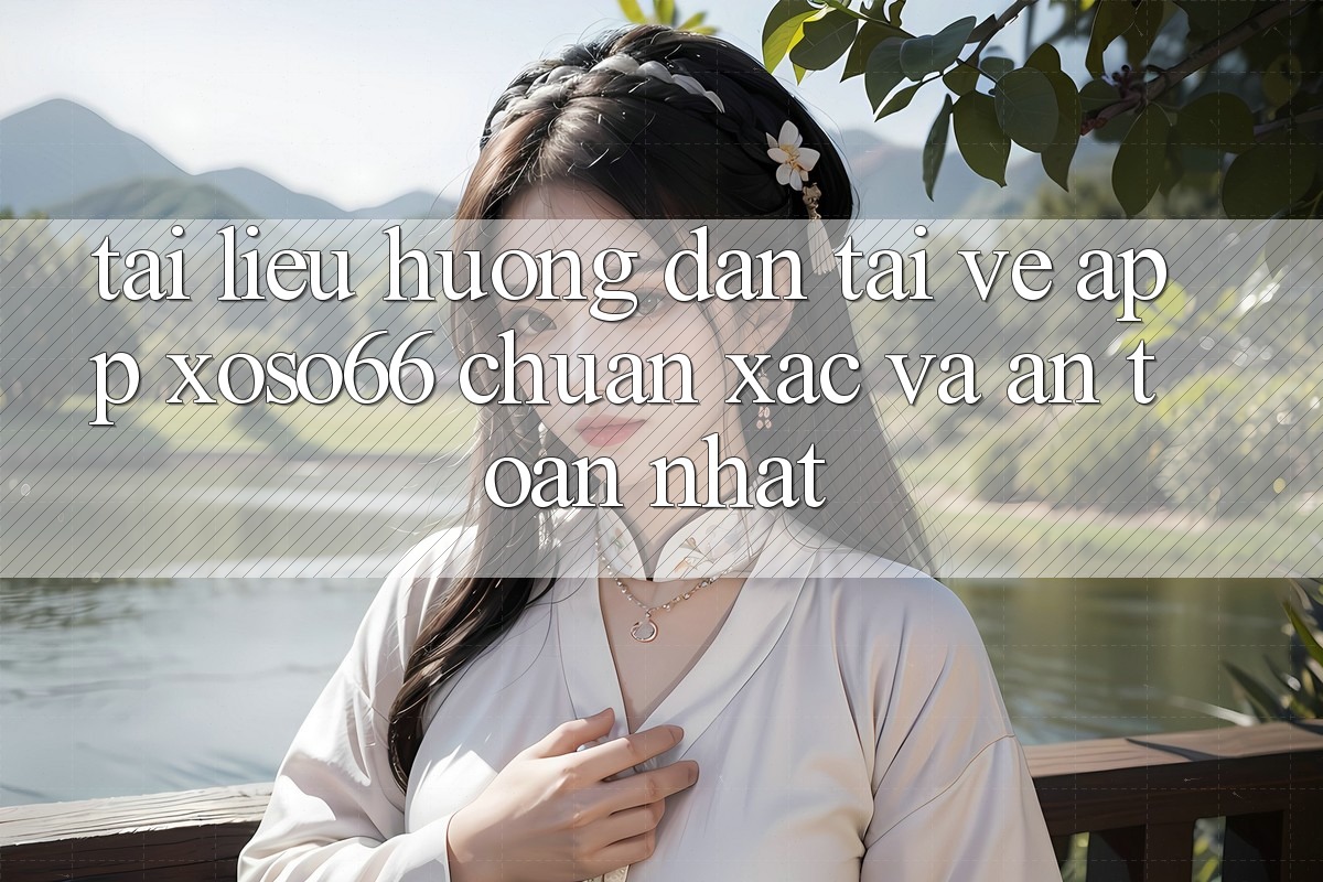Tài liệu hướng dẫn Tải về App Xoso66 Chuẩn Xác Và An Toàn Nhất