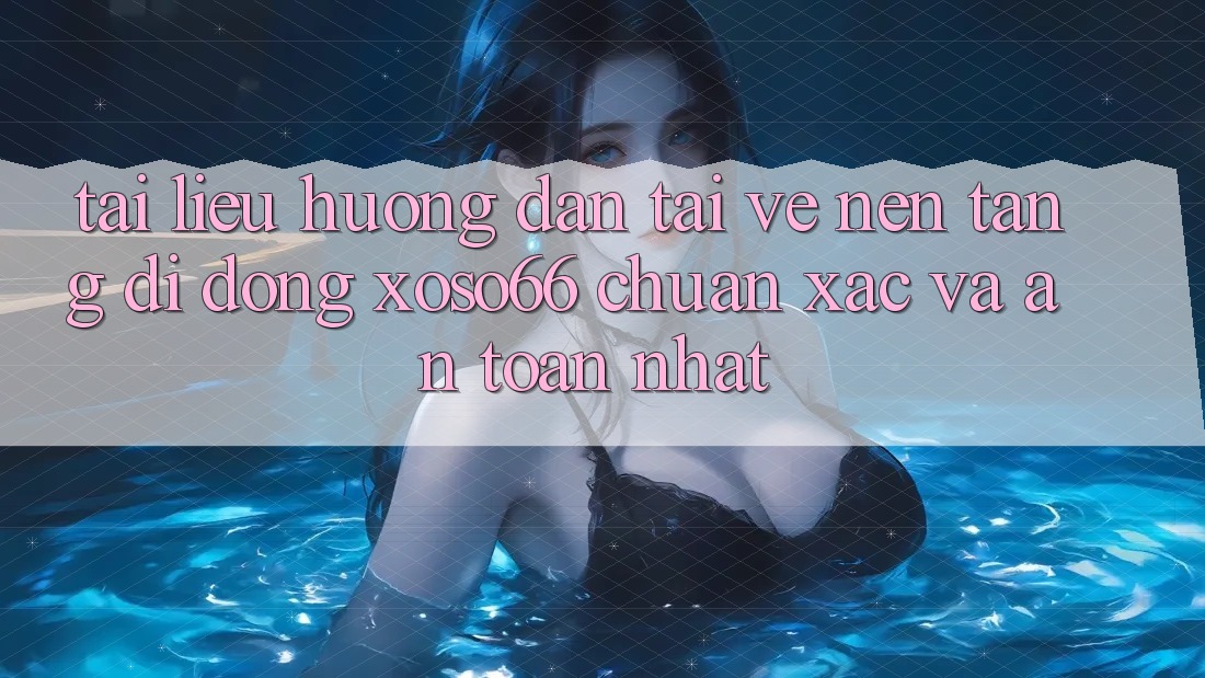 Tài liệu hướng dẫn Tải về Nền tảng di động Xoso66 Chuẩn Xác Và An Toàn Nhất