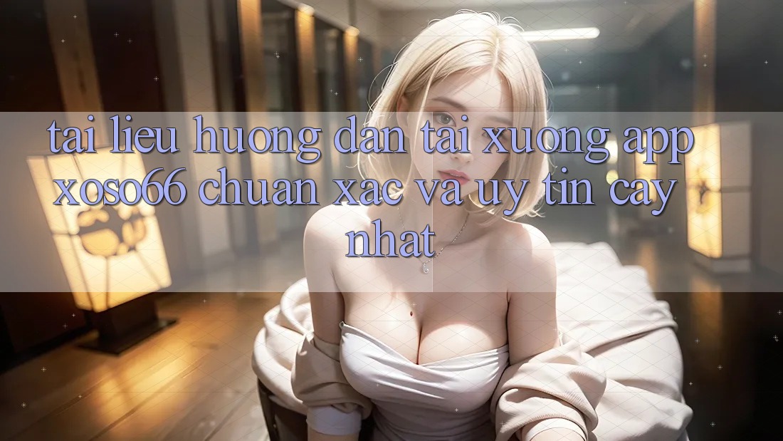 Tài liệu hướng dẫn Tải xuống App Xoso66 Chuẩn Xác Và Uy tín cậy Nhất