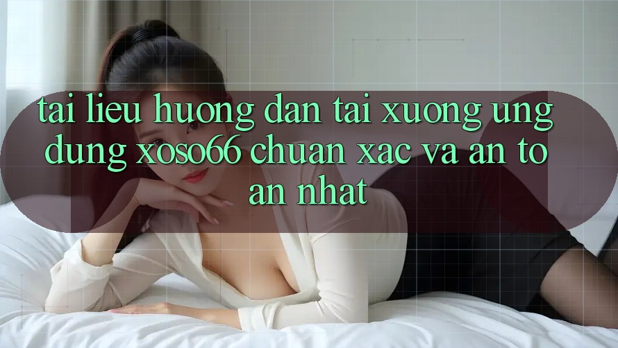 Tài liệu hướng dẫn Tải xuống Ứng dụng Xoso66 Chuẩn Xác Và An Toàn Nhất Tài liệu hướng dẫn Tải xuống Ứng dụng Xoso66 Chuẩn Xác Và An Toàn Nhất