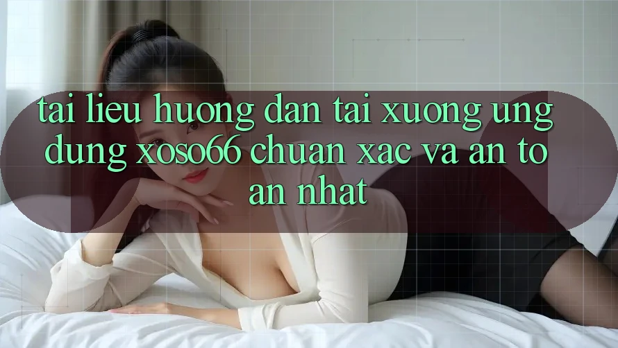 Tài liệu hướng dẫn Tải xuống Ứng dụng Xoso66 Chuẩn Xác Và An Toàn Nhất