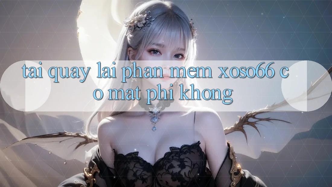 Tải quay lại phần mềm xoso66 có mất phí không? Tải quay lại phần mềm xoso66 có mất phí không?