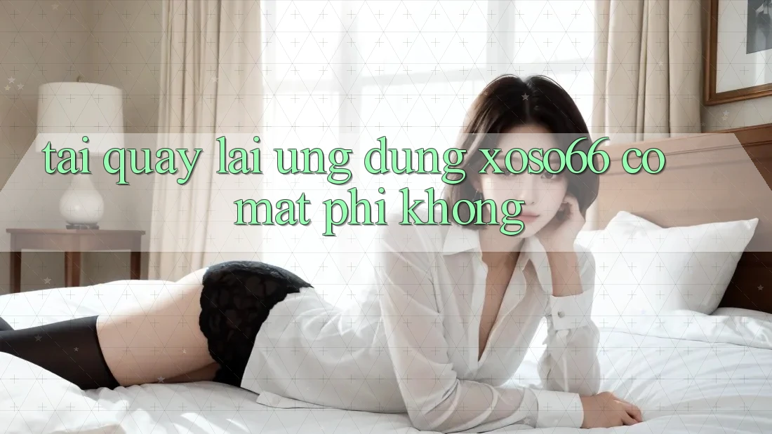 Tải quay lại ứng dụng xoso66 có mất phí không?