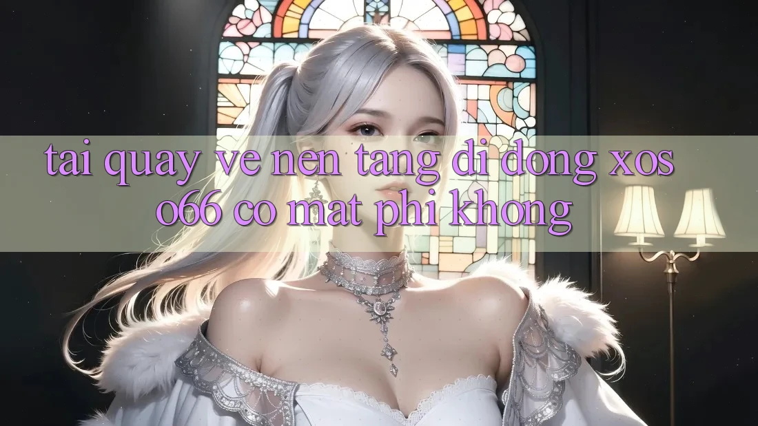 Tải quay về nền tảng di động xoso66 có mất phí không? Tải quay về nền tảng di động xoso66 có mất phí không?