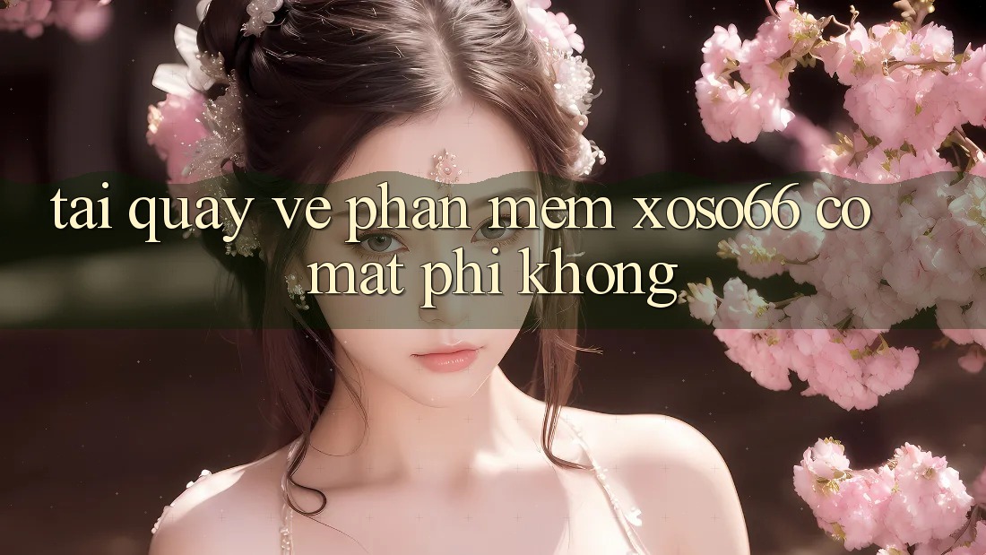 Tải quay về phần mềm xoso66 có mất phí không? Tải quay về phần mềm xoso66 có mất phí không?