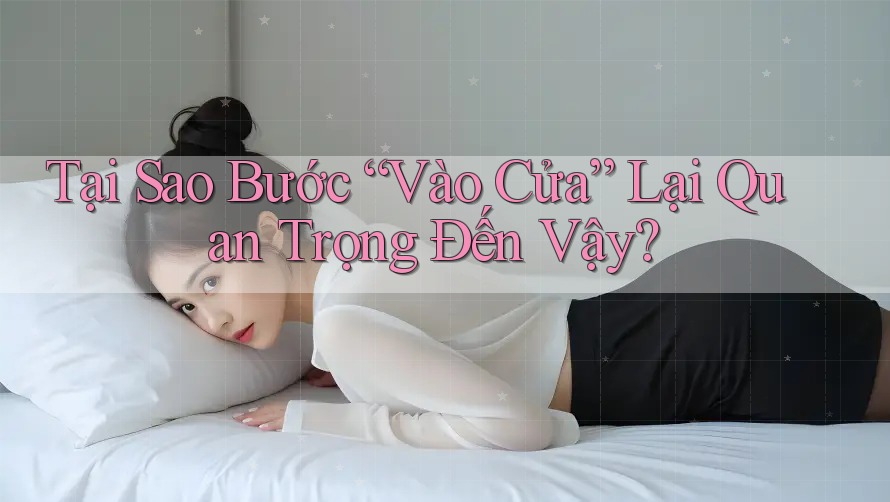 Tại Sao Bước “Vào Cửa” Lại Quan Trọng Đến Vậy?