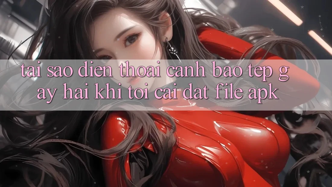 Tại sao điện thoại cảnh báo “Tệp gây hại” khi tôi cài đặt file APK? Tại sao điện thoại cảnh báo “Tệp gây hại” khi tôi cài đặt file APK?
