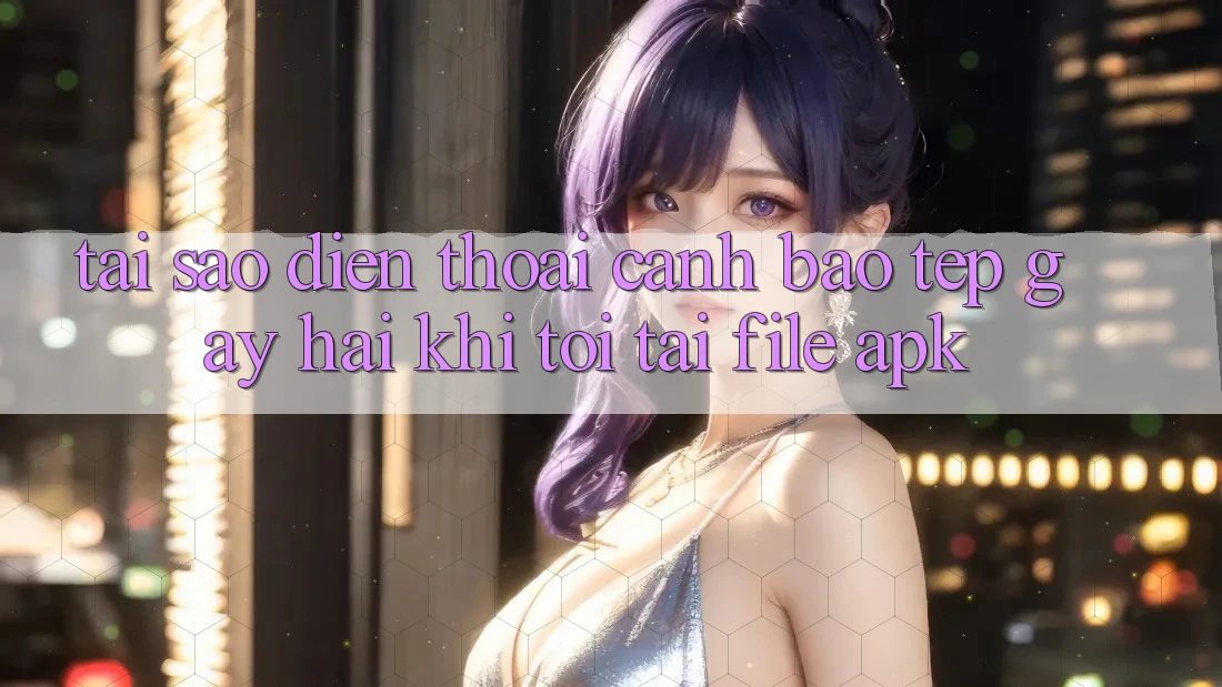 Tại sao điện thoại cảnh báo “Tệp gây hại” khi tôi tải file APK? Tại sao điện thoại cảnh báo “Tệp gây hại” khi tôi tải file APK?
