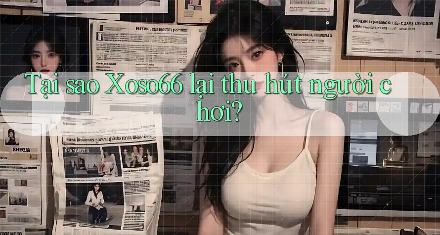 Tại sao Xoso66 lại thu hút người chơi? Tại sao Xoso66 lại thu hút người chơi?