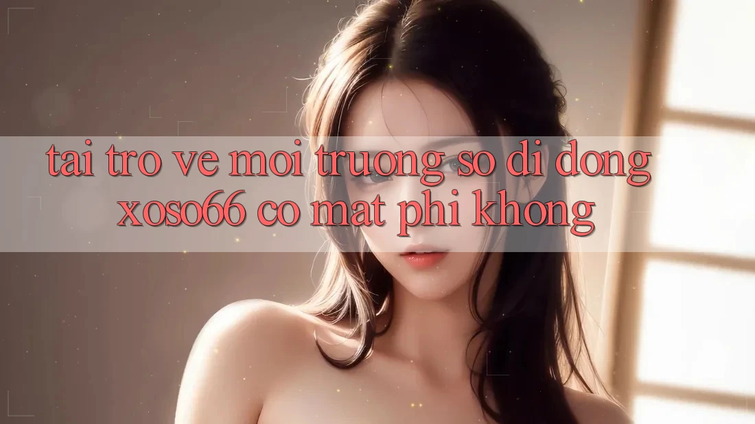 Tải trở về môi trường số di động xoso66 có mất phí không?