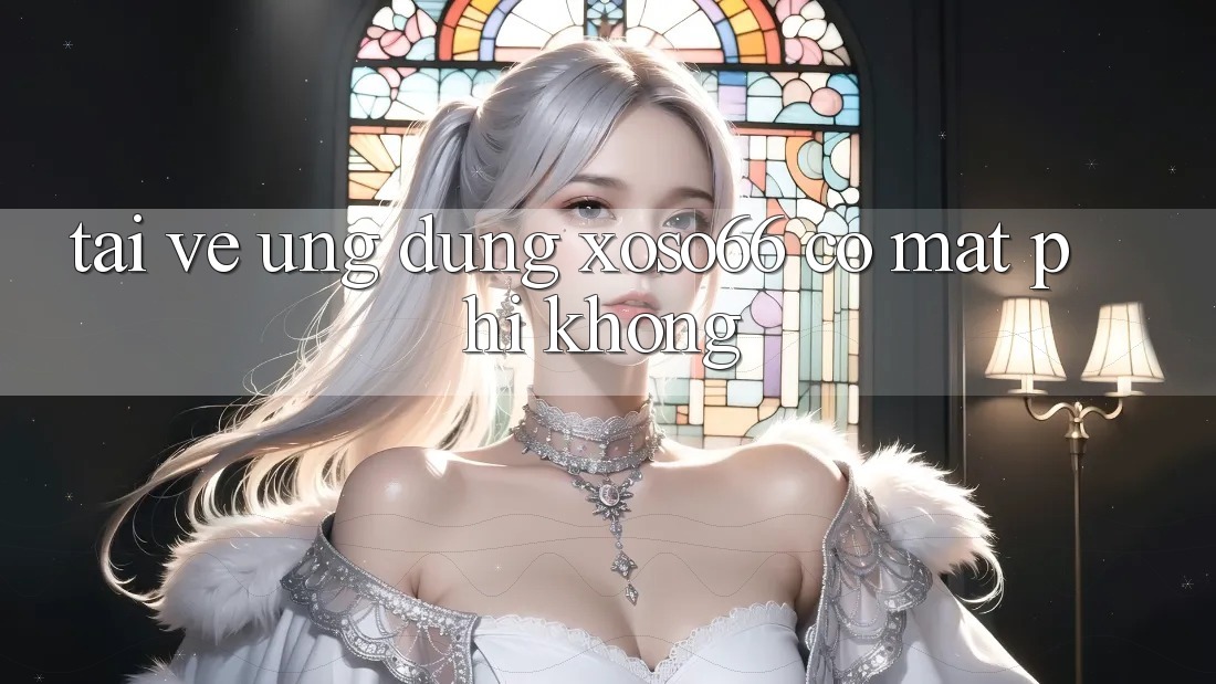 Tải về ứng dụng xoso66 có mất phí không?